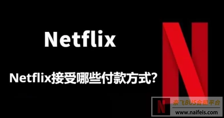 Netflix接受哪些付款方式？（奈飞订阅支持的付款方式）