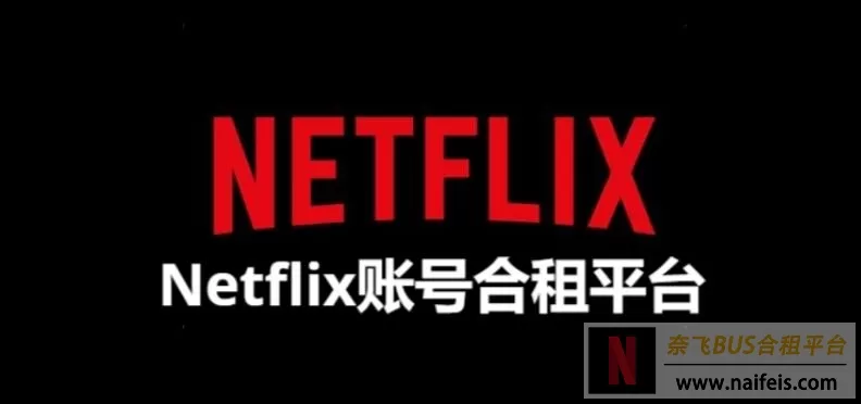 Netflix账号合租平台（奈飞拼车账号购买指南）